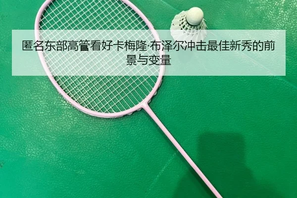 匿名东部高管看好卡梅隆·布泽尔冲击最佳新秀的前景与变量